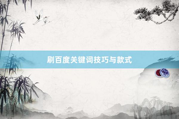刷百度关键词技巧与款式