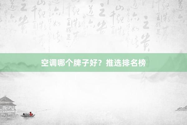 空调哪个牌子好？推选排名榜
